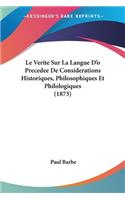 Verite Sur La Langue D'o Precedee De Considerations Historiques, Philosophiques Et Philologiques (1873)