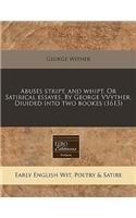 Abuses Stript, and Whipt. or Satirical Essayes. by George Vvyther. Diuided Into Two Bookes (1613)