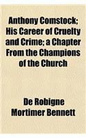 Anthony Comstock; His Career of Cruelty and Crime; A Chapter from the Champions of the Church