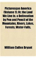 Picturesque America (Volume 1); Or, the Land We Live In. a Delineation by Pen and Pencil of the Mountains, Rivers, Lakes, Forests, Water-Falls,