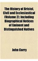 The History of Bristol, Civil and Ecclesiastical (Volume 2); Including Biographical Notices of Eminent and Distinguished Natives