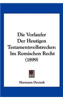 Die Vorlaufer Der Heutigen Testamentsvollstrecker: Im Romischen Recht (1899)(German)