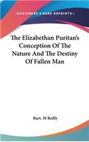 The Elizabethan Puritan's Conception of the Nature and the Destiny of Fallen Man
