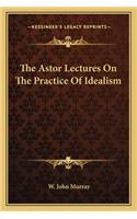 Astor Lectures on the Practice of Idealism