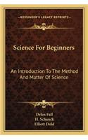 Science for Beginners: An Introduction to the Method and Matter of Science