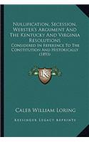 Nullification, Secession, Webster's Argument And The Kentucky And Virginia Resolutions