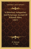 Historical, Antiquarian, And Picturesque Account Of Kirkstall Abbey (1827)