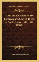 With The 4th Battalion The Cameronians, Scottish Rifles, In South Africa, 1900-1901 (1905)