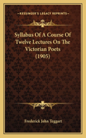 Syllabus Of A Course Of Twelve Lectures On The Victorian Poets (1905)