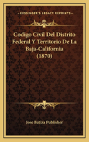 Codigo Civil Del Distrito Federal Y Territorio De La Baja-California (1870)