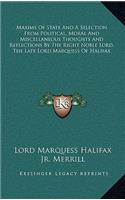 Maxims of State and a Selection from Political, Moral and Miscellaneous Thoughts and Reflections by the Right Noble Lord, the Late Lord Marquess of Ha