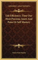 Life Efficiency; Time Our Most Precious Asset; And Poise Or Self Mastery