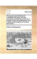 The Second Part of Henry IV. Containing His Death, and the Coronation of King Henry the Vth. a Tragedy Written by Shakespear. as It Is Acted at the Theatres of London and Dublin.