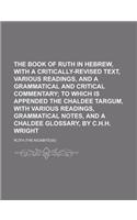 The Book of Ruth in Hebrew, with a Critically-Revised Text, Various Readings, and a Grammatical and Critical Commentary: (English)