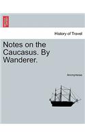 Notes on the Caucasus. by Wanderer.