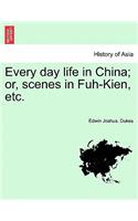 Every Day Life in China; Or, Scenes in Fuh-Kien, Etc.