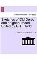 Sketches of Old Derby and Neighbourhood ... Edited by G. F. Gadd.