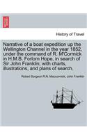 Narrative of a Boat Expedition Up the Wellington Channel in the Year 1852, Under the Command of R. M'Cormick in H.M.B. Forlorn Hope, in Search of Sir John Franklin; With Charts, Illustrations, and Plans of Search.