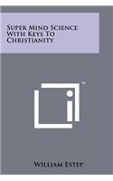 Super Mind Science with Keys to Christianity