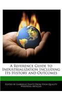 A Reference Guide to Industrialization Including Its History and Outcomes