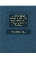 Alexandre Dumas His Life and Works