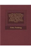 A Plan for Preventing Robberies Within Twenty Miles of London: With an Account of the Rise and Establishment of the Real Thieftakers: To Which Is Added, Advice to Pawnbrokers, Stable-Keepers, and Publicans