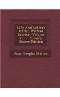 Life and Letters of Sir Wilfrid Laurier, Volume 2...