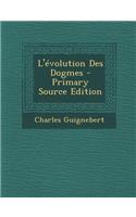 L'Evolution Des Dogmes - Primary Source Edition
