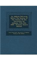 An Address Delivered Before the Society of the Alumni of the University of Alabama, July 8th, 1850 - Primary Source Edition