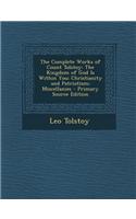 The Complete Works of Count Tolstoy: The Kingdom of God Is Within You; Christianity and Patriotism; Miscellanies