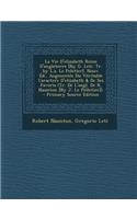La Vie D'Elizabeth Reine D'Angleterre [By G. Leti. Tr. by L.A. Le Peletier]. Nouv. Ed., Augmentee Du Veritable Caractere D'Elizabeth & de Ses Favoris
