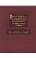Man and Nature Or, Physical Geography as Modified by Human Action: (English)