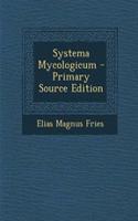 Systema Mycologicum - Primary Source Edition