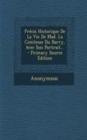Précis Historique De La Vie De Mad. La Comtesse Du Barry, Avec Son Portrait... - Primary Source Edition: (French)