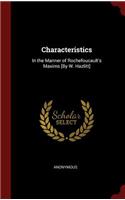 Characteristics: In the Manner of Rochefoucault's Maxims [By W. Hazlitt]