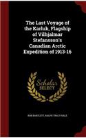 The Last Voyage of the Karluk, Flagship of Vilhjalmar Stefansson's Canadian Arctic Expedition of 1913-16