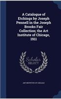 A Catalogue of Etchings by Joseph Pennell in the Joseph Brooks Fair Collection; the Art Institute of Chicago, 1911