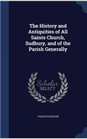 The History and Antiquities of All Saints Church, Sudbury, and of the Parish Generally