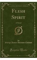 Flesh Spirit: A Novel (Classic Reprint)