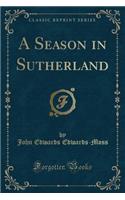 A Season in Sutherland (Classic Reprint): (English)