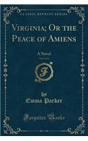 Virginia; Or the Peace of Amiens, Vol. 4 of 4: A Novel (Classic Reprint)