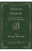 Star of Mercia: Historical Tales of Wales and the Marches (Classic Reprint): Historical Tales of Wales and the Marches (Classic Reprint)