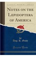 Notes on the Lepidoptera of America (Classic Reprint)
