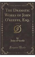 The Dramatic Works of John O'Keeffe, Esq., Vol. 3 of 4 (Classic Reprint)