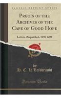 Precis of the Archives of the Cape of Good Hope: Letters Despatched, 1696 1708 (Classic Reprint)