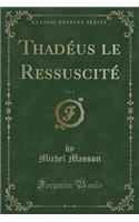 ThadÃ©us Le RessuscitÃ©, Vol. 2 (Classic Reprint)