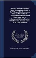History of the Willamette Valley, Being a Description of the Valley and Its Resources, with an Account of Its Discovery and Settlement by White Men, and Its Subsequent History; Together with Personal Reminiscences of Its Early Pioneers