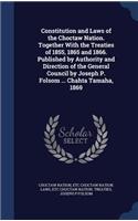 Constitution and Laws of the Choctaw Nation. Together With the Treaties of 1855, 1865 and 1866. Published by Authority and Direction of the General Council by Joseph P. Folsom ... Chahta Tamaha, 1869