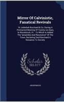 Mirror Of Calvinistic, Fanatical Revivals: Or Jedediah Burchard & Co. During A Protracted Meeting Of Twenty-six Days, In Woodstock, Vt.: To Which Is Added The preamble And Resolution Of The T