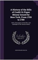 History of the Bills of Credit Or Paper Money Issued by New York, From 1709 to 1789